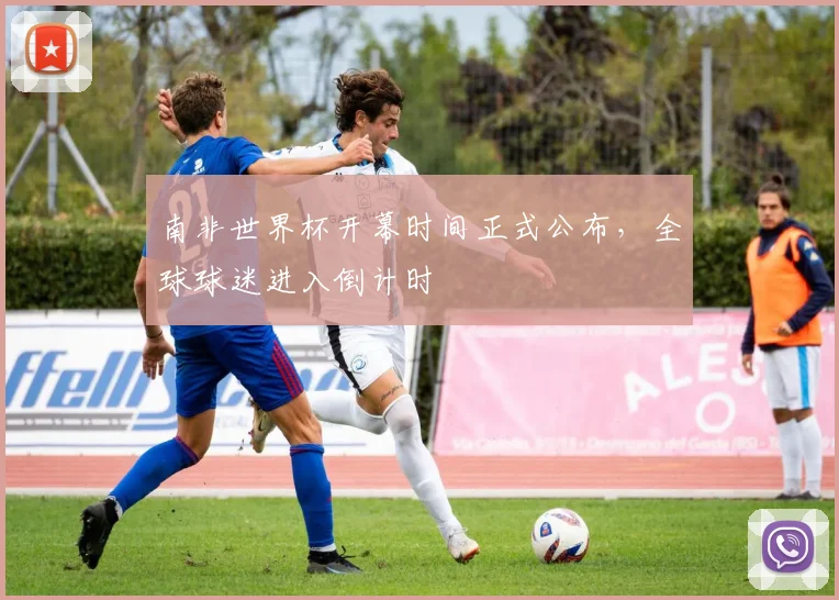 南非世界杯开幕时间正式公布，全球球迷进入倒计时