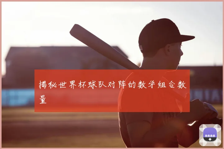 揭秘世界杯球队对阵的数学组合数量
