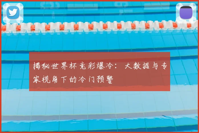 揭秘世界杯竞彩爆冷：大数据与专家视角下的冷门预警