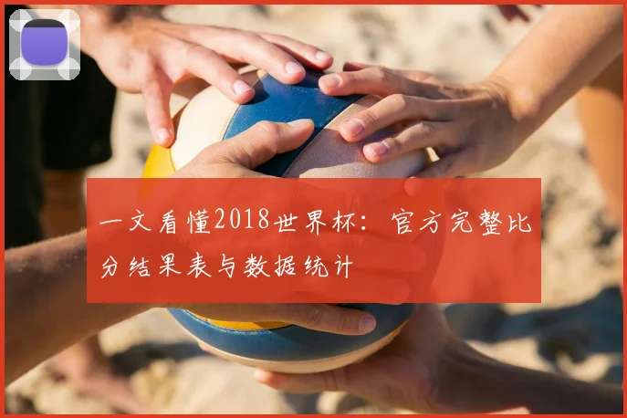 一文看懂2018世界杯：官方完整比分结果表与数据统计