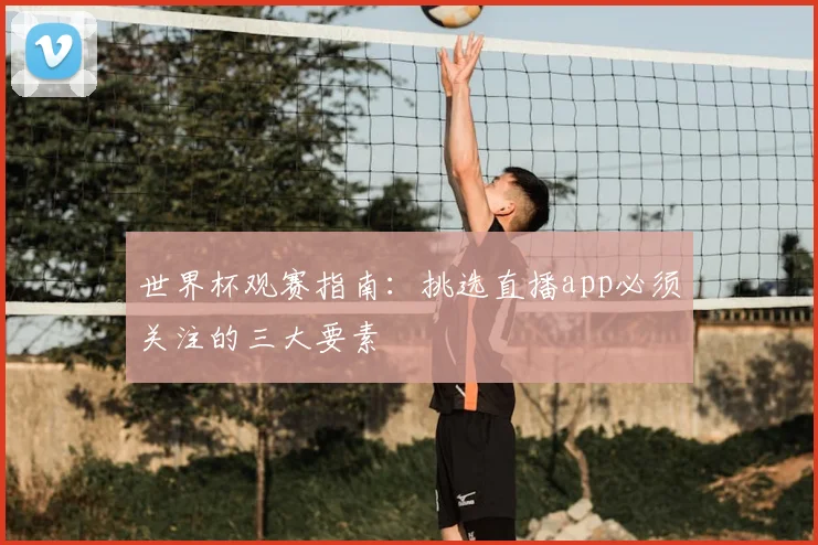世界杯观赛指南：挑选直播app必须关注的三大要素